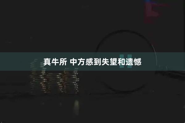 真牛所 中方感到失望和遗憾