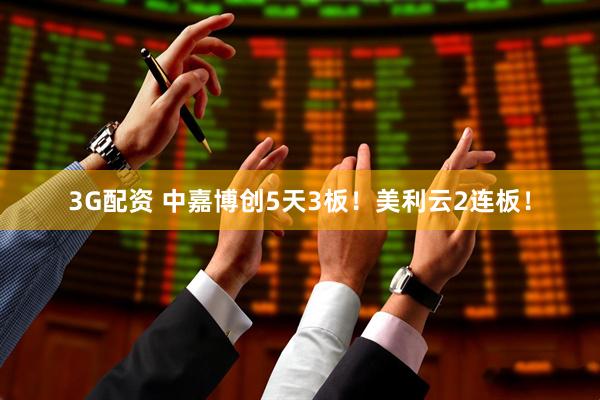 3G配资 中嘉博创5天3板！美利云2连板！